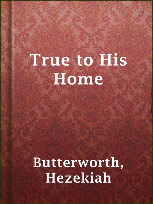 Title details for True to His Home by Hezekiah Butterworth - Available